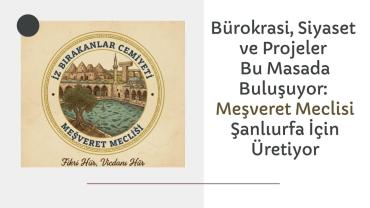 Meşveret Meclisi, İstişare Kültürünü Şanlıurfa’da Yaşatıyor